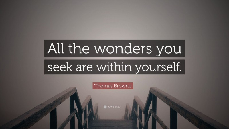 Thomas Browne Quote: “All the wonders you seek are within yourself.”