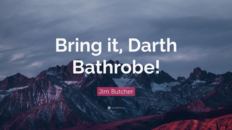 Jim Butcher Quote: “Bring it, Darth Bathrobe!”
