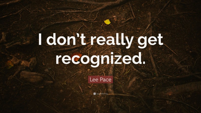 Lee Pace Quote: “I don’t really get recognized.”