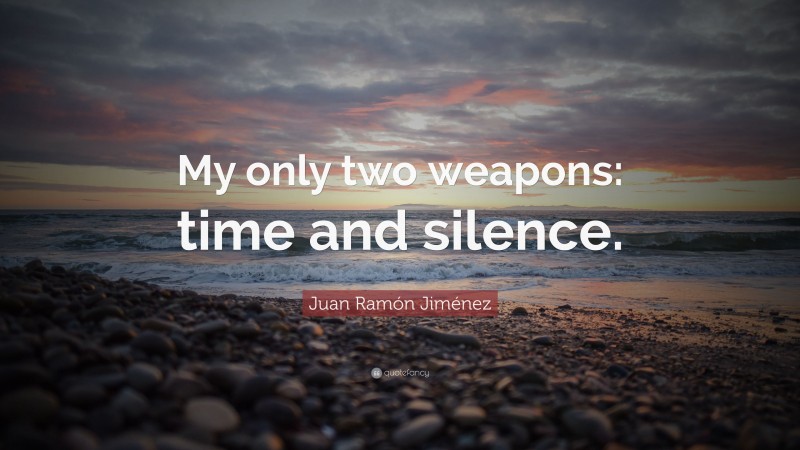 Juan Ramón Jiménez Quote: “My only two weapons: time and silence.”