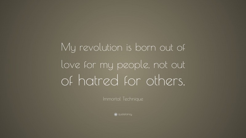 Immortal Technique Quote: “My revolution is born out of love for my people, not out of hatred for others.”