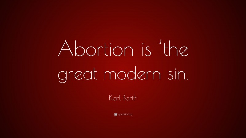 Karl Barth Quote: “Abortion is ’the great modern sin.”
