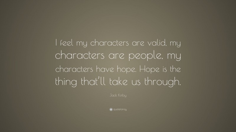 Jack Kirby Quote: “I feel my characters are valid, my characters are people, my characters have hope. Hope is the thing that’ll take us through.”
