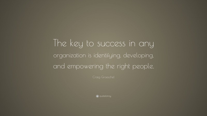 Craig Groeschel Quote: “The key to success in any organization is ...