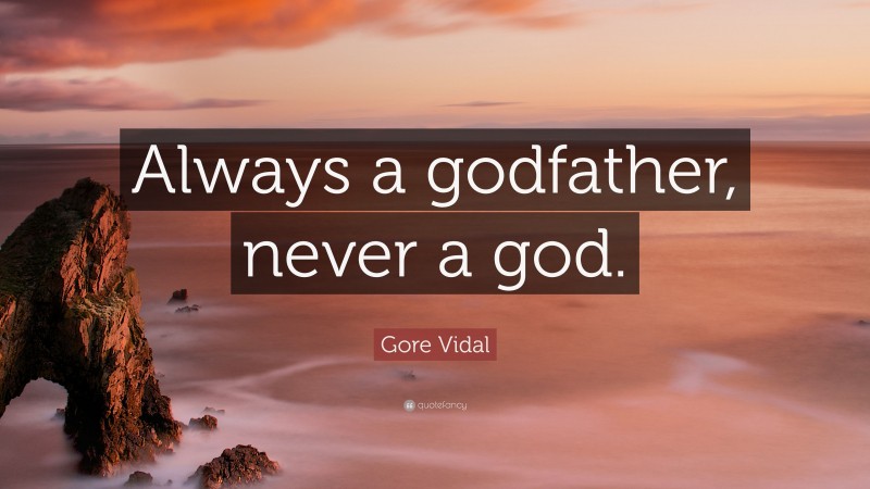 Gore Vidal Quote: “Always a godfather, never a god.”