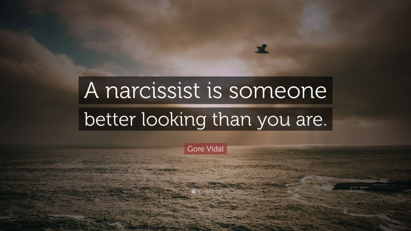 Gore Vidal Quote: “A narcissist is someone better looking than you are.”