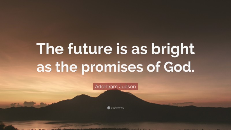 Adoniram Judson Quote: “The future is as bright as the promises of God.”