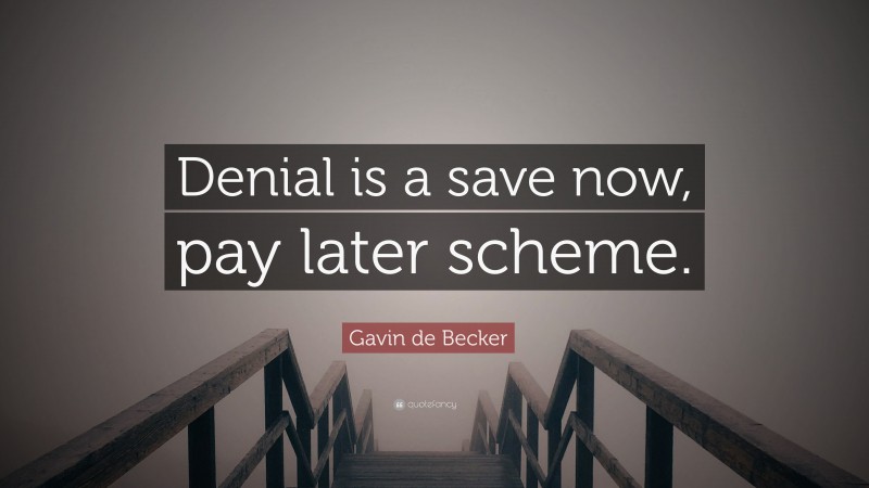 Gavin de Becker Quote: “Denial is a save now, pay later scheme.”