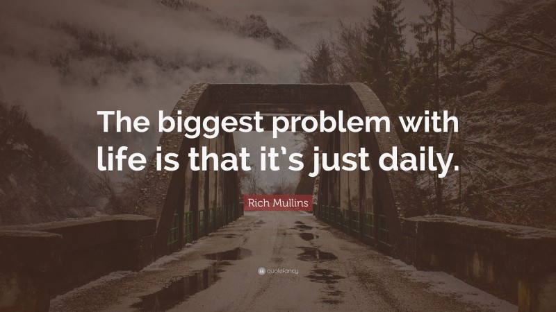 Rich Mullins Quote: “The biggest problem with life is that it’s just daily.”