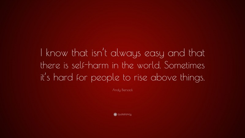 Andy Biersack Quote: “I know that isn’t always easy and that there is self-harm in the world. Sometimes it’s hard for people to rise above things.”