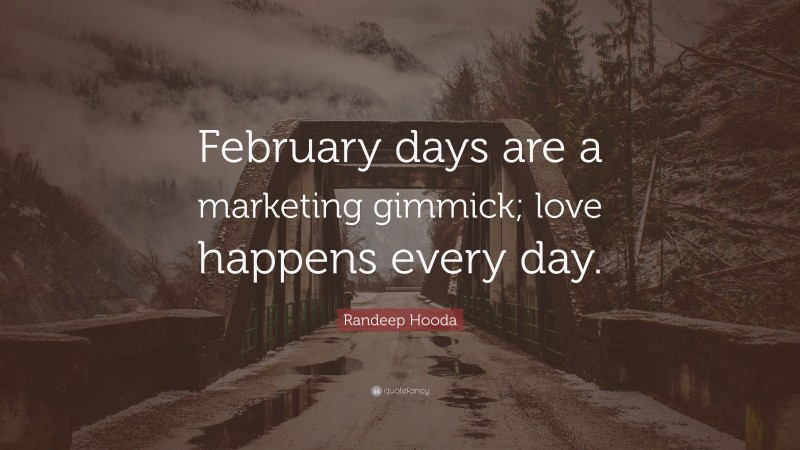 Randeep Hooda Quote: “February days are a marketing gimmick; love happens every day.”