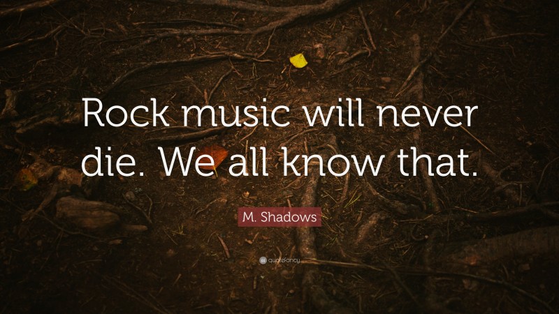 M. Shadows Quote: “Rock music will never die. We all know that.”