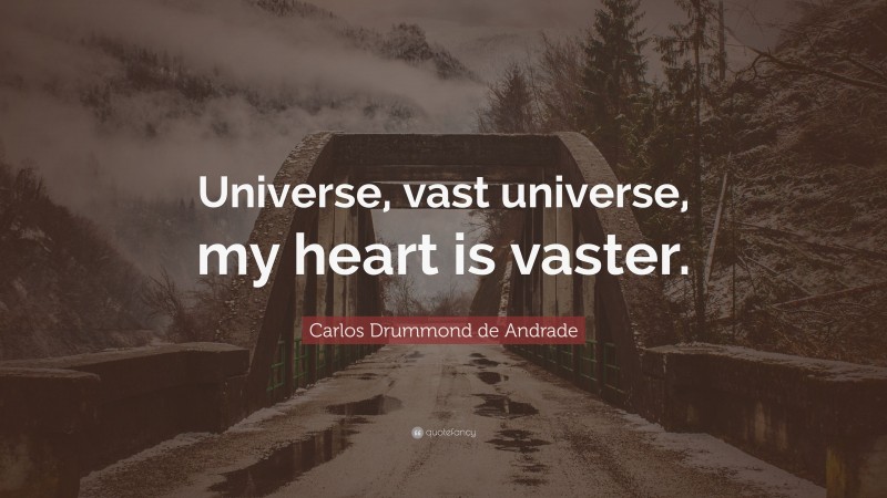 Carlos Drummond de Andrade Quote: “Universe, vast universe, my heart is vaster.”