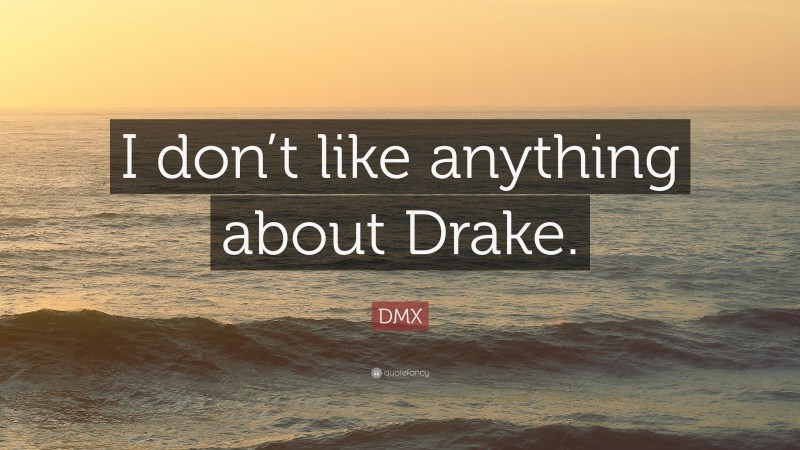 DMX Quote: “I don’t like anything about Drake.”