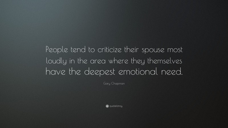 Gary Chapman Quote: “People tend to criticize their spouse most loudly in the area where they themselves have the deepest emotional need.”