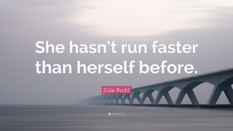 Zola Budd Quote: “She hasn’t run faster than herself before.”