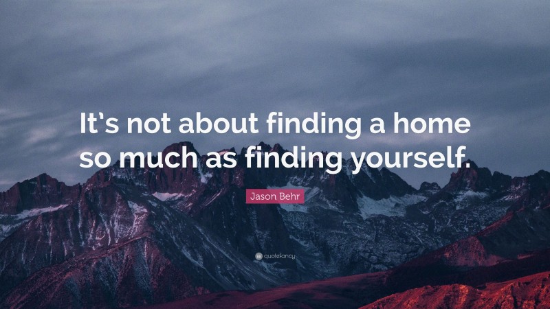 Jason Behr Quote: “It’s not about finding a home so much as finding yourself.”