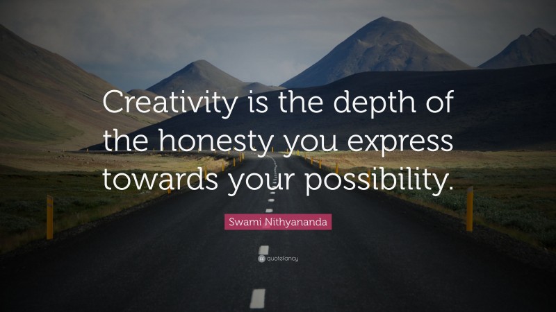 Swami Nithyananda Quote: “Creativity is the depth of the honesty you express towards your possibility.”