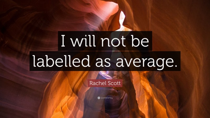 Rachel Scott Quote: “I will not be labelled as average.”
