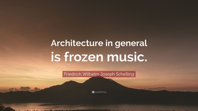 Friedrich Wilhelm Joseph Schelling Quote: “Architecture in general is frozen music.”