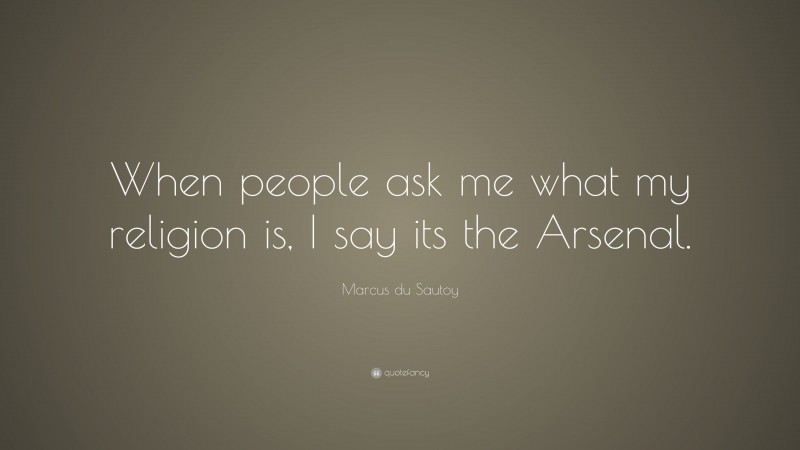 Marcus du Sautoy Quote: “When people ask me what my religion is, I say its the Arsenal.”