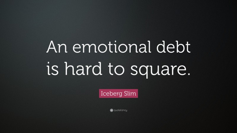 Iceberg Slim Quote: “An emotional debt is hard to square.”
