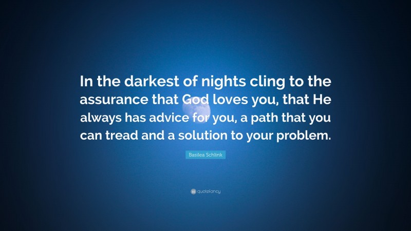 Basilea Schlink Quote: “In the darkest of nights cling to the assurance that God loves you, that He always has advice for you, a path that you can tread and a solution to your problem.”
