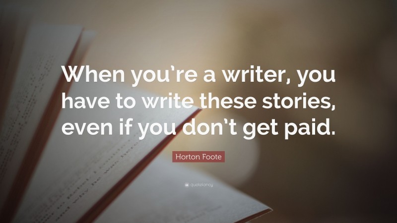 Horton Foote Quote: “When you’re a writer, you have to write these stories, even if you don’t get paid.”