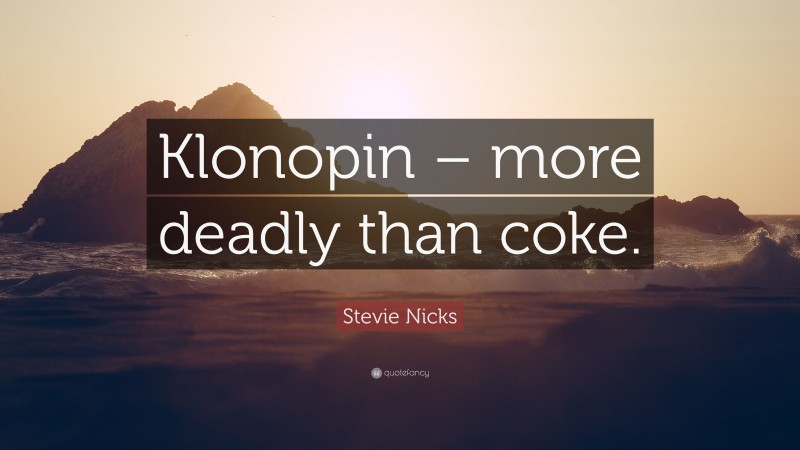 Stevie Nicks Quote: “Klonopin – more deadly than coke.”