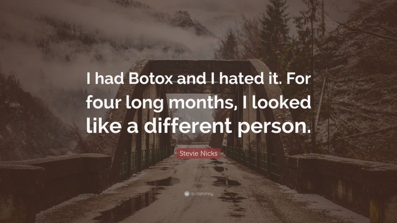 Stevie Nicks Quote: “I had Botox and I hated it. For four long months, I looked like a different person.”