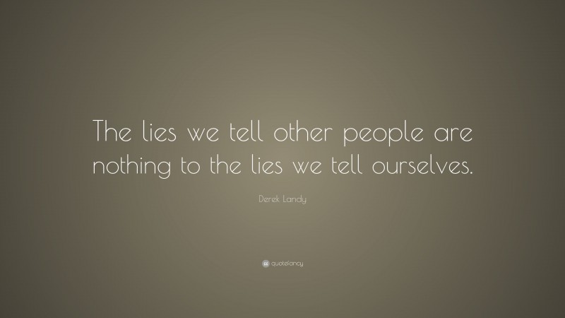 Derek Landy Quote: “The lies we tell other people are nothing to the lies we tell ourselves.”
