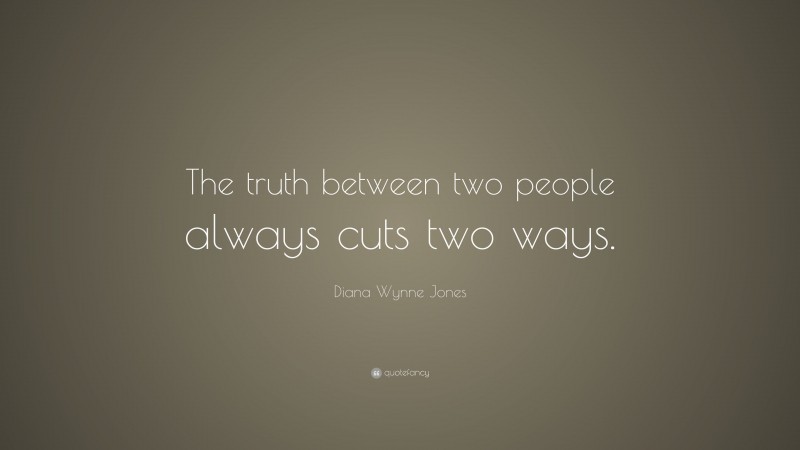 Diana Wynne Jones Quote: “The truth between two people always cuts two ways.”