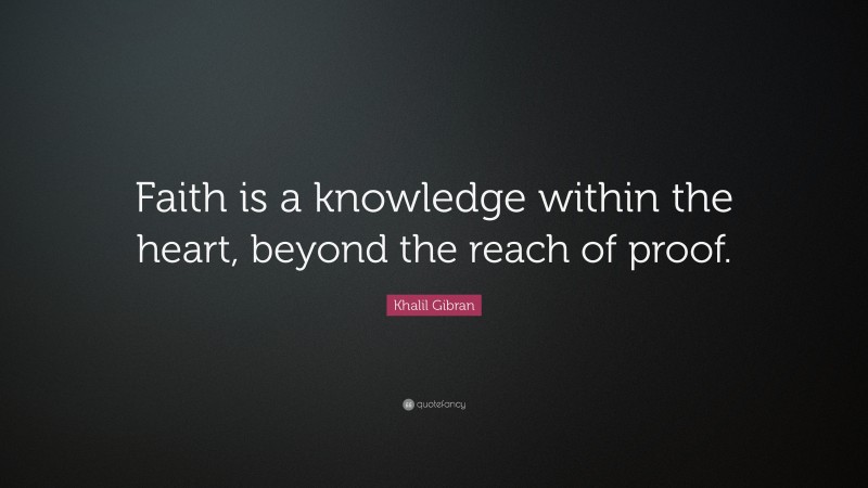 Khalil Gibran Quote: “Faith is a knowledge within the heart, beyond the ...