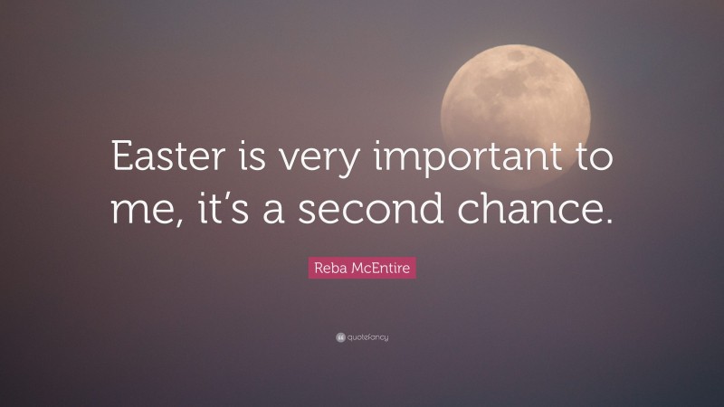 Reba McEntire Quote: “Easter is very important to me, it’s a second chance.”