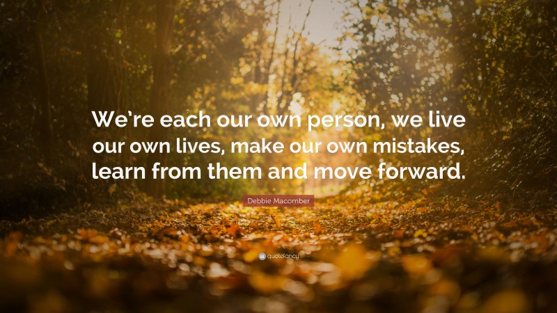 Debbie Macomber Quote: “We’re each our own person, we live our own lives, make our own mistakes, learn from them and move forward.”