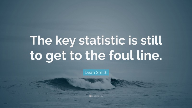 Dean Smith Quote: “The key statistic is still to get to the foul line.”