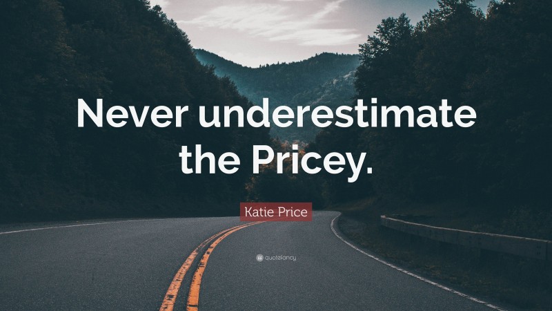 Katie Price Quote: “Never underestimate the Pricey.”