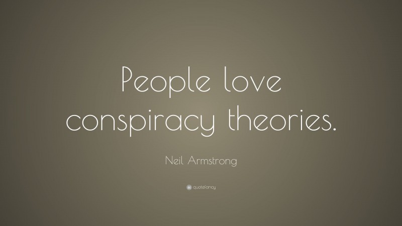 Neil Armstrong Quote: “People Love Conspiracy Theories.”