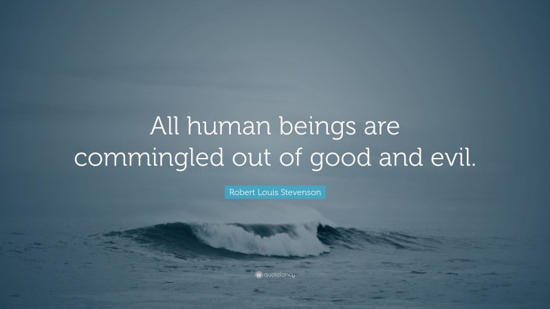 Robert Louis Stevenson Quote: “All human beings are commingled out of good and evil.”