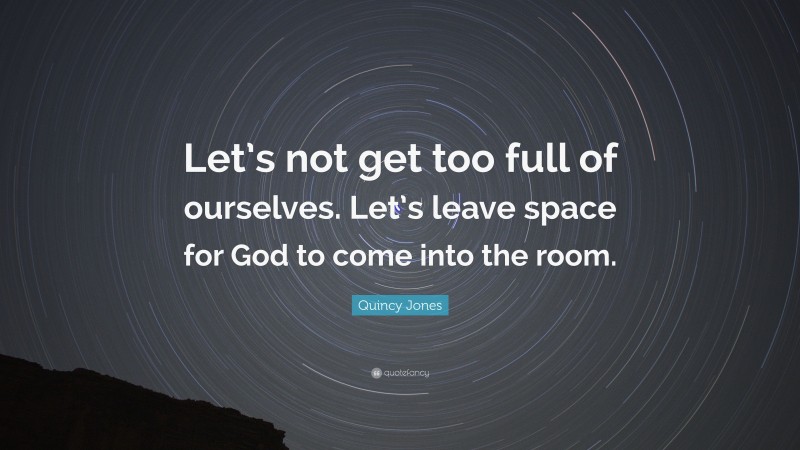 Quincy Jones Quote: “Let’s not get too full of ourselves. Let’s leave space for God to come into the room.”