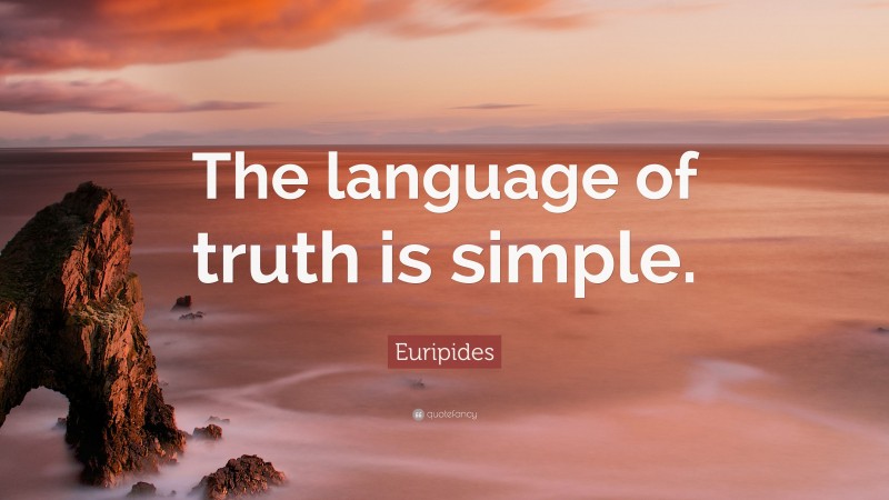 Euripides Quote: “The language of truth is simple.”