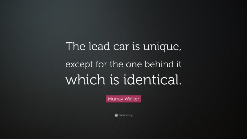 Murray Walker Quote: “The lead car is unique, except for the one behind it which is identical.”