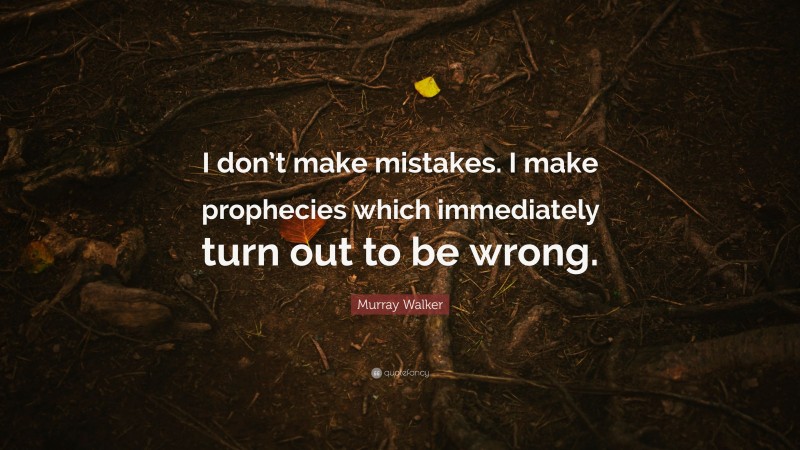 Murray Walker Quote: “I don’t make mistakes. I make prophecies which immediately turn out to be wrong.”