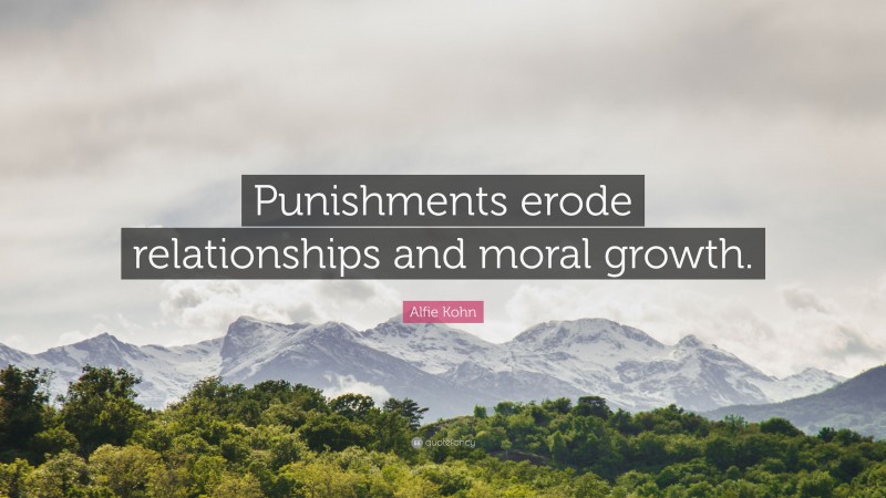 Alfie Kohn Quote: “Punishments erode relationships and moral growth.”