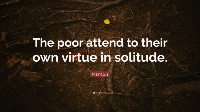 Mencius Quote: “The poor attend to their own virtue in solitude.”