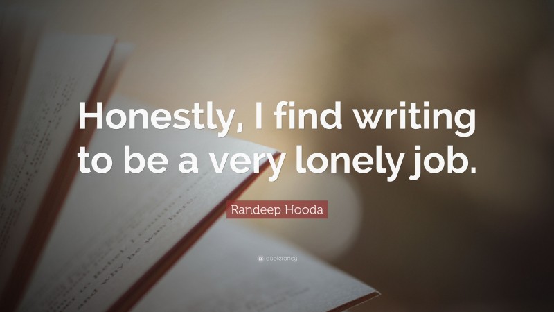 Randeep Hooda Quote: “Honestly, I find writing to be a very lonely job.”