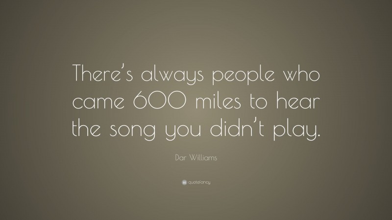 Dar Williams Quote: “There’s always people who came 600 miles to hear the song you didn’t play.”