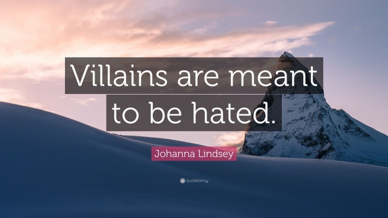 Johanna Lindsey Quote: “Villains are meant to be hated.”