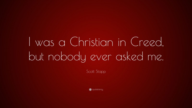 Scott Stapp Quote: “I was a Christian in Creed, but nobody ever asked me.”