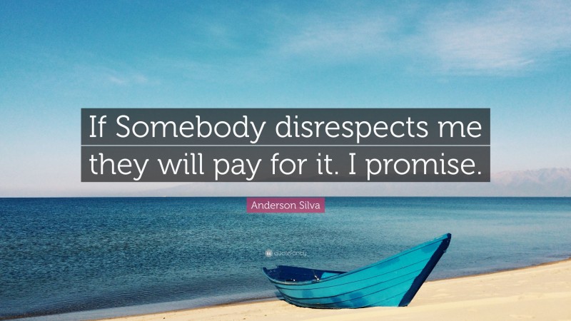 Anderson Silva Quote: “If Somebody disrespects me they will pay for it. I promise.”